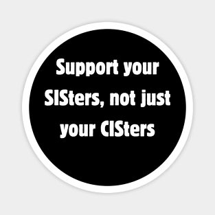 Support your sisters, not just your cis-ters Magnet